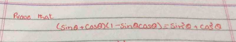 Plave that
(sin θ +cos θ )(1-sin θ cos θ )=sin^3θ +cos^3θ