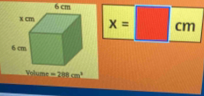 x=□ cm
Volume =288cm^3