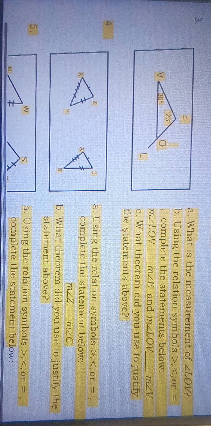 What is the measurement of ∠ LOV 2
b. Using the relation symbols >, < or =
, complete the statements below:
 m∠ LOV _ m∠ E and m∠ LOV _ m∠ V.
c. What theorem did you use to justify
the statements above?
4.
a. Using the relation symbols >, < or = ,
complete the statement below:
 m∠ Z _ m∠ C
b. What theorem did you use to justify the
statement above?
5.
a. Using the relation symbols >, < or = ,
complete the statement below: