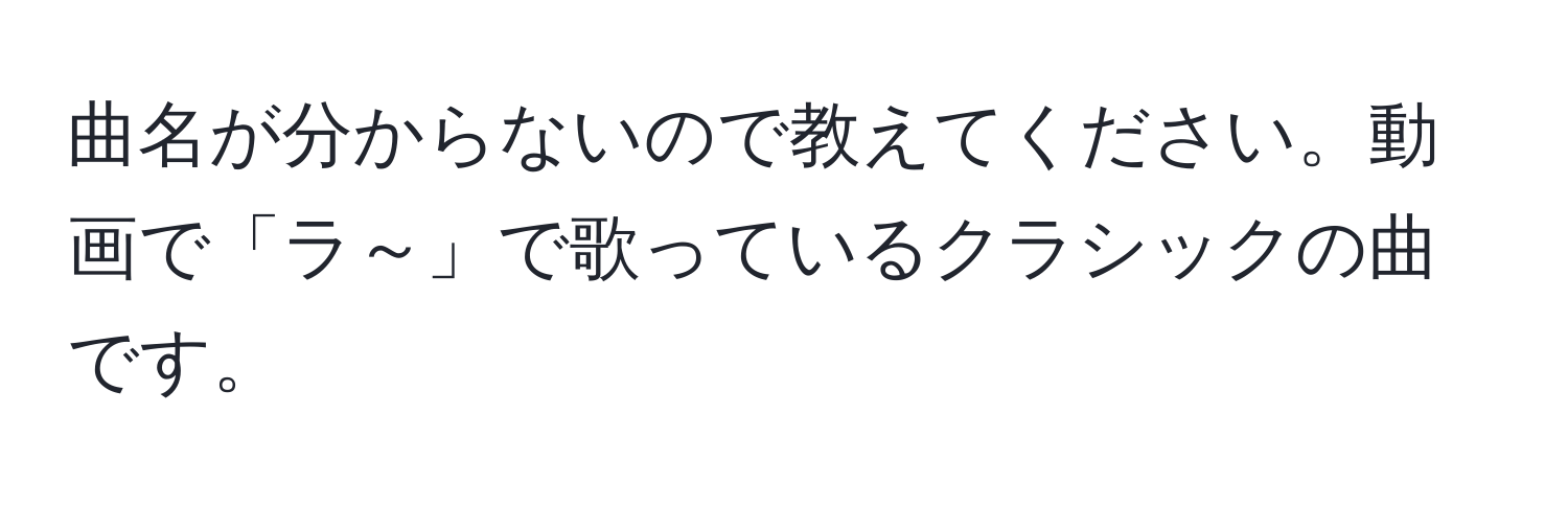 曲名が分からないので教えてください。動画で「ラ～」で歌っているクラシックの曲です。