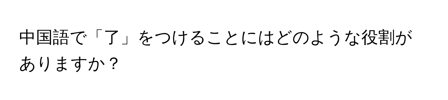 中国語で「了」をつけることにはどのような役割がありますか？