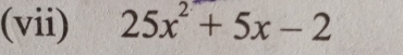 (vii) 25x^2+5x-2