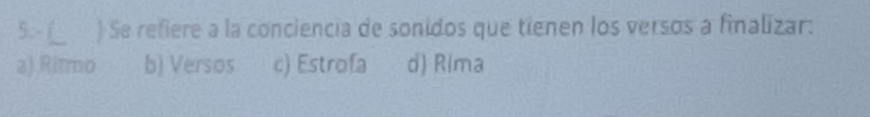 ( . ) Se refiere a la conciencia de sonidos que tienen los versos a finalizar:
a) Ritmo b) Versos c) Estrofa d) Rima