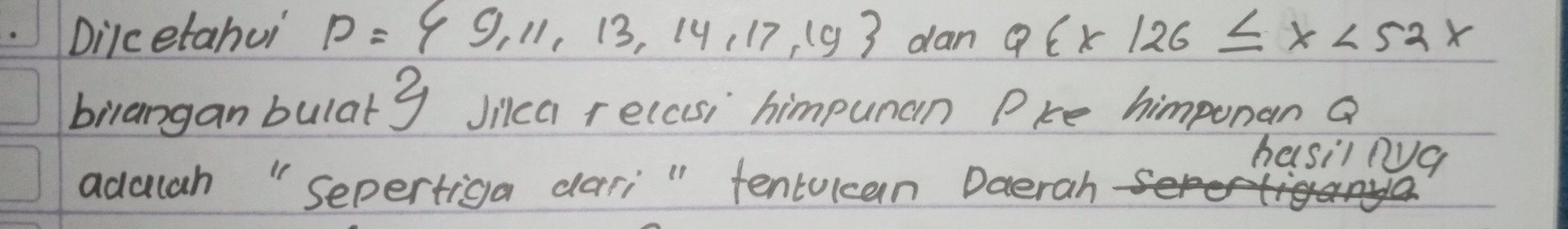 Dilcetahui P= 9,11,13,14,17,19 dan Qt* 126≤ x<52x</tex> 
biranganbular 3 Jica recesi himpunan Pre himponan a 
hasil pa 
aduah "Sepertiga dari " tentulcan Daerah