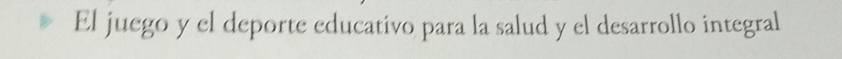 El juego y el deporte educativo para la salud y el desarrollo integral