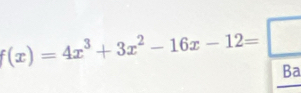 f(x)=4x^3+3x^2-16x-12=□
Ba