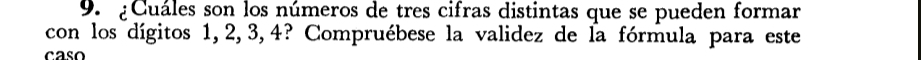 ¿Cuáles son los números de tres cifras distintas que se pueden formar 
con los dígitos 1, 2, 3, 4? Compruébese la validez de la fórmula para este 
caso