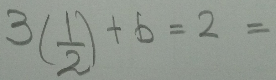 3( 1/2 )+b=2=