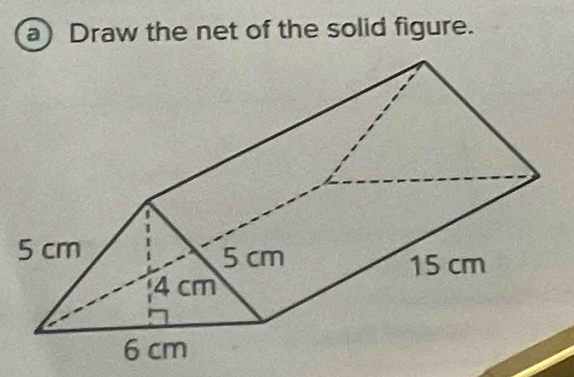 a Draw the net of the solid figure.