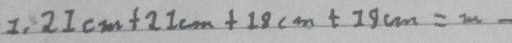 I, 21cm+21cm+18cm+19cm=m _