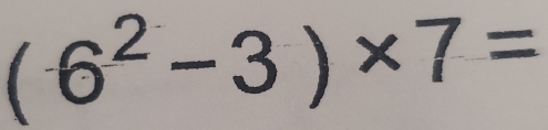 (6^2-3)* 7=