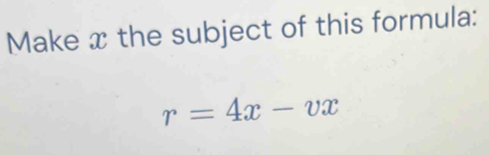 Make x the subject of this formula:
r=4x-vx