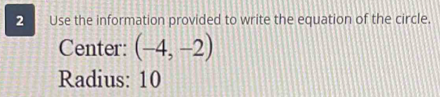 Use the information provided to write the equation of the circle. 
Center: (-4,-2)
Radius: 10