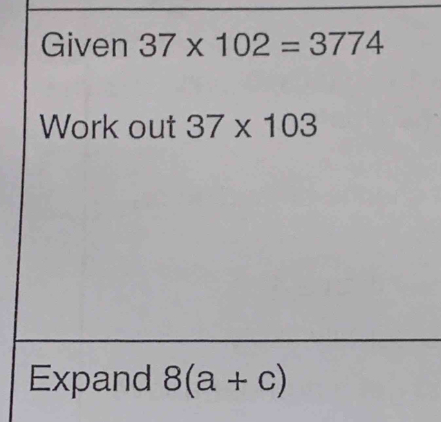 Given 37* 102=3774
Work out 37* 103
Expand 8(a+c)