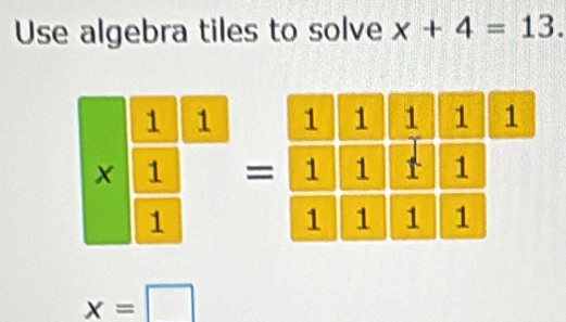 Use algebra tiles to solve x+4=13.
x=□