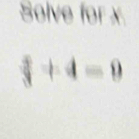 Solve for x
 4/3 +4=0