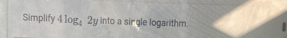 Simplify 4log _42y into a single logarithm.