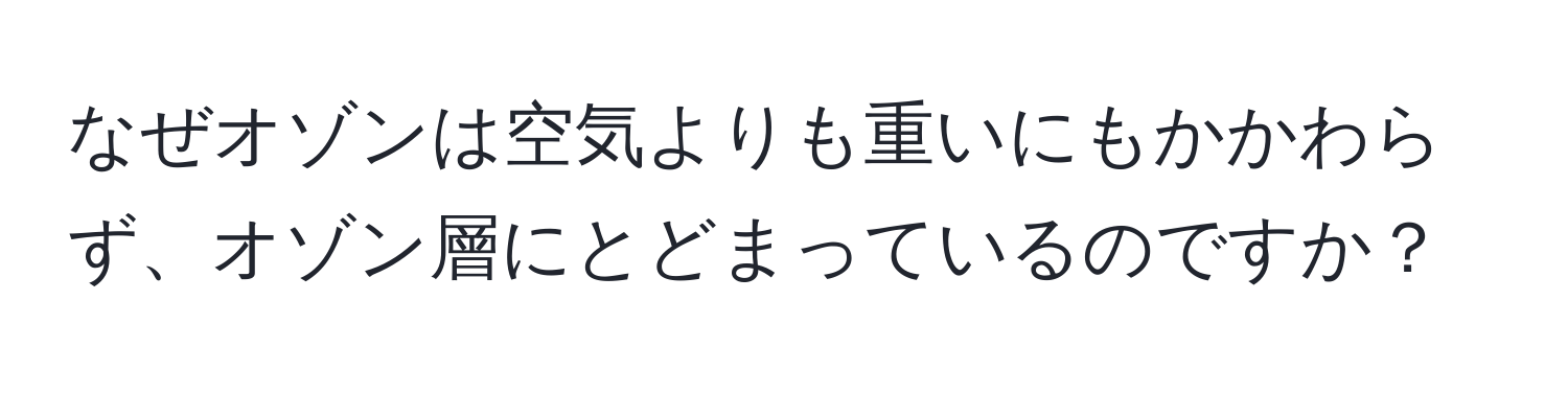 なぜオゾンは空気よりも重いにもかかわらず、オゾン層にとどまっているのですか？