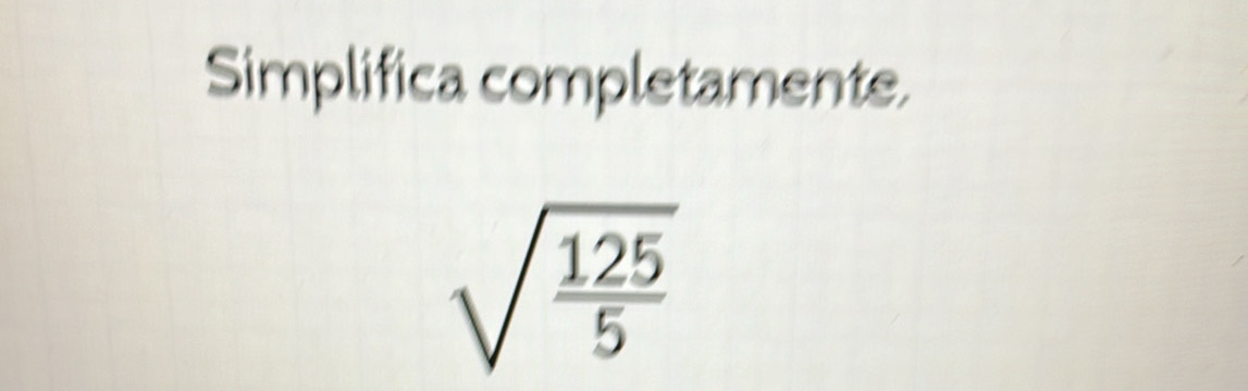 Simplifica completamente.
sqrt(frac 125)5