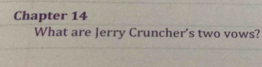 Chapter 14 
What are Jerry Cruncher's two vows?