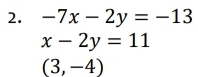 -7x-2y=-13
x-2y=11
(3,-4)