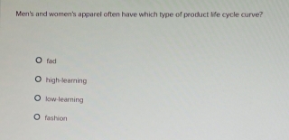 Solved: Men's and women's apparel often have which type of product life ...