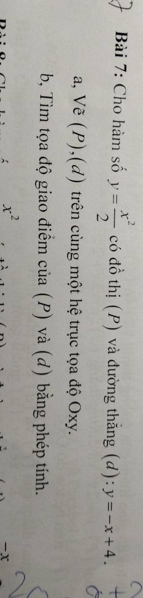 Cho hàm số y= x^2/2  có đồ thị (P) và đường thắng (d): y=-x+4. 
a, Vẽ (P),(d) trên cùng một hệ trục tọa độ Oxy. 
b, Tìm tọa độ giao điểm của (P) và (d) bằng phép tính.
x^2
- x