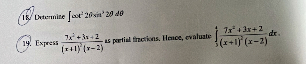 18/ Determine ∈t cot^22θ sin^32θ dθ
19. Express frac 7x^2+3x+2(x+1)^2(x-2) as partial fractions. Hence, evaluate ∈tlimits _3^(4frac 7x^2)+3x+2(x+1)^2(x-2)dx.