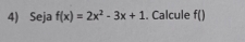 Seja f(x)=2x^2-3x+1. Calcule f()