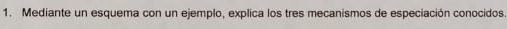 Mediante un esquema con un ejemplo, explica los tres mecanismos de especiación conocidos
