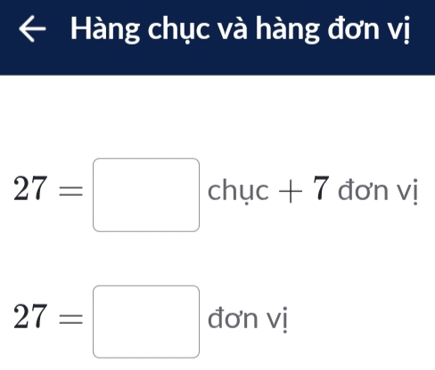 Hàng chục và hàng đơn vị
27=□ chuc+7 đơn vị
27=□ đơn vị