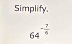 Simplify.
64^(-frac 7)6