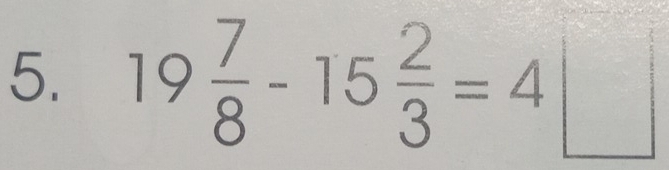 19 7/8 -15 2/3 =4□