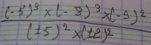 frac (-3)^3* (-8)^3* (-9)^2((± 5endpmatrix)^2* beginpmatrix 12end(pmatrix)^2