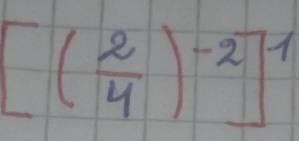 [( 2/4 )^-2]^1