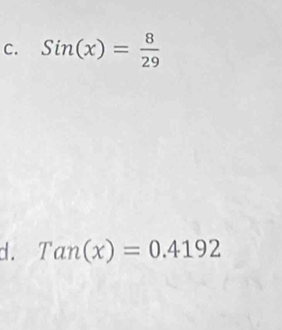 Sin(x)= 8/29 
d . Tan(x)=0.4192