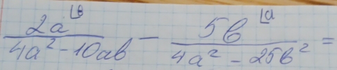  2a^(13)/4a^2-10ab - 56^(1a)/4a^2-2 b^2=