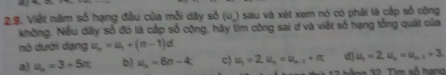 Viết năm số hạng đầu của mỗi dãy số (u.) sau và xét xem nó có phải là cấp số cộng
không. Nếu dãy số đó là cấp số cộng, hãy tìm công sai d và viết số hạng tổng quát của
nó dưới dạng u_n=u_1+(n-1)d.
a) u_n=3+5n b) u_n=6n-4; c) u_1=2, u_n=u_n-1+n d) u_1=2, u_n=u_n-1+3.