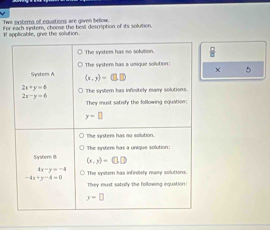 Two systems of equations are given below.
For each system, choose the best description of its solution.
If applicable, give the solution.
 □ /□  
×