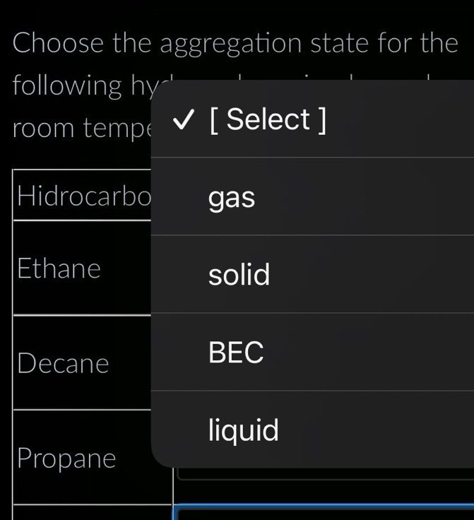 Choose the aggregation state for the
following hy
room temp( [ Select ]
Hidrocarbo gas
Ethane solid
Decane
BEC
liquid
Propane