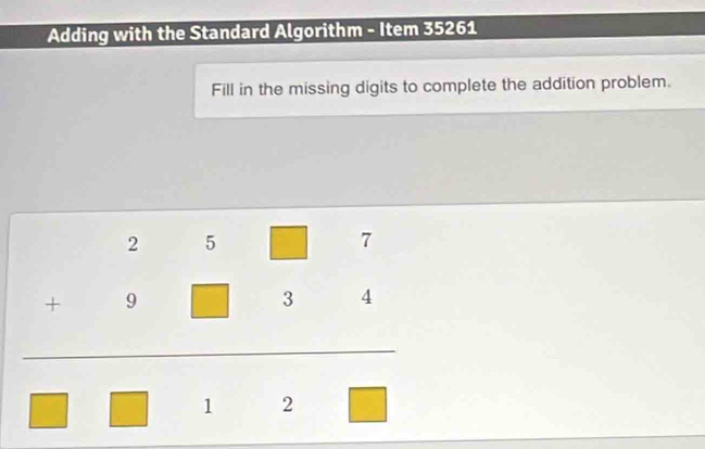 Adding with the Standard Algorithm - Item 35261
Fill in the missing digits to complete the addition problem.
beginarrayr ::□  -9□ :4 hline □ endarray