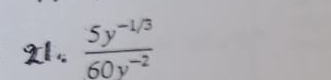 21 .  (5y^(-1/3))/60y^(-2) 