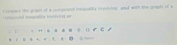 Compare the graph of a compound inequality involving and with the graph of a 
compound mequality involving or
1 D q ,, Ω C 
B 1 U s x , A Bauice