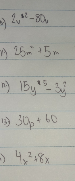 6: 2v^(32)-80v
25m^2+5m
15y^5-3y^2
B3) 30p+60. 4x^2+8x