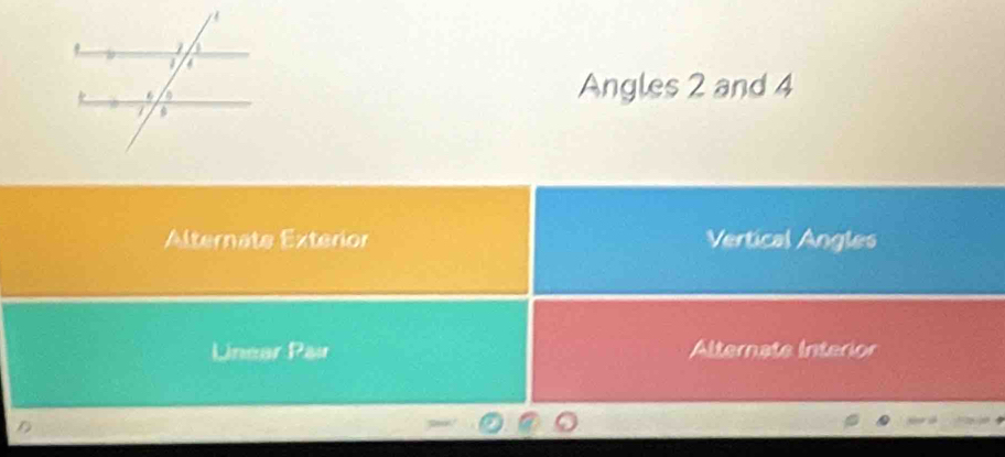 Angles 2 and 4
Alternate Exterior Vertical Angles
Linear Pair Alternate Interior