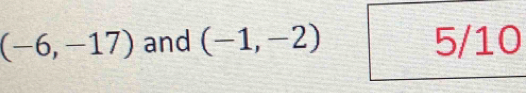 (-6,-17) and (-1,-2) 5/10