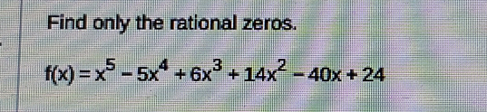 Find only the rational zeros.
f(x)=x^5-5x^4+6x^3+14x^2-40x+24