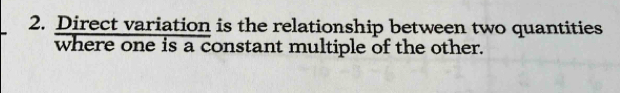 Direct variation is the relationship between two quantities 
where one is a constant multiple of the other.