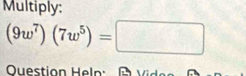 Multiply:
(9w^7)(7w^5)=□
Ouestion Heln: