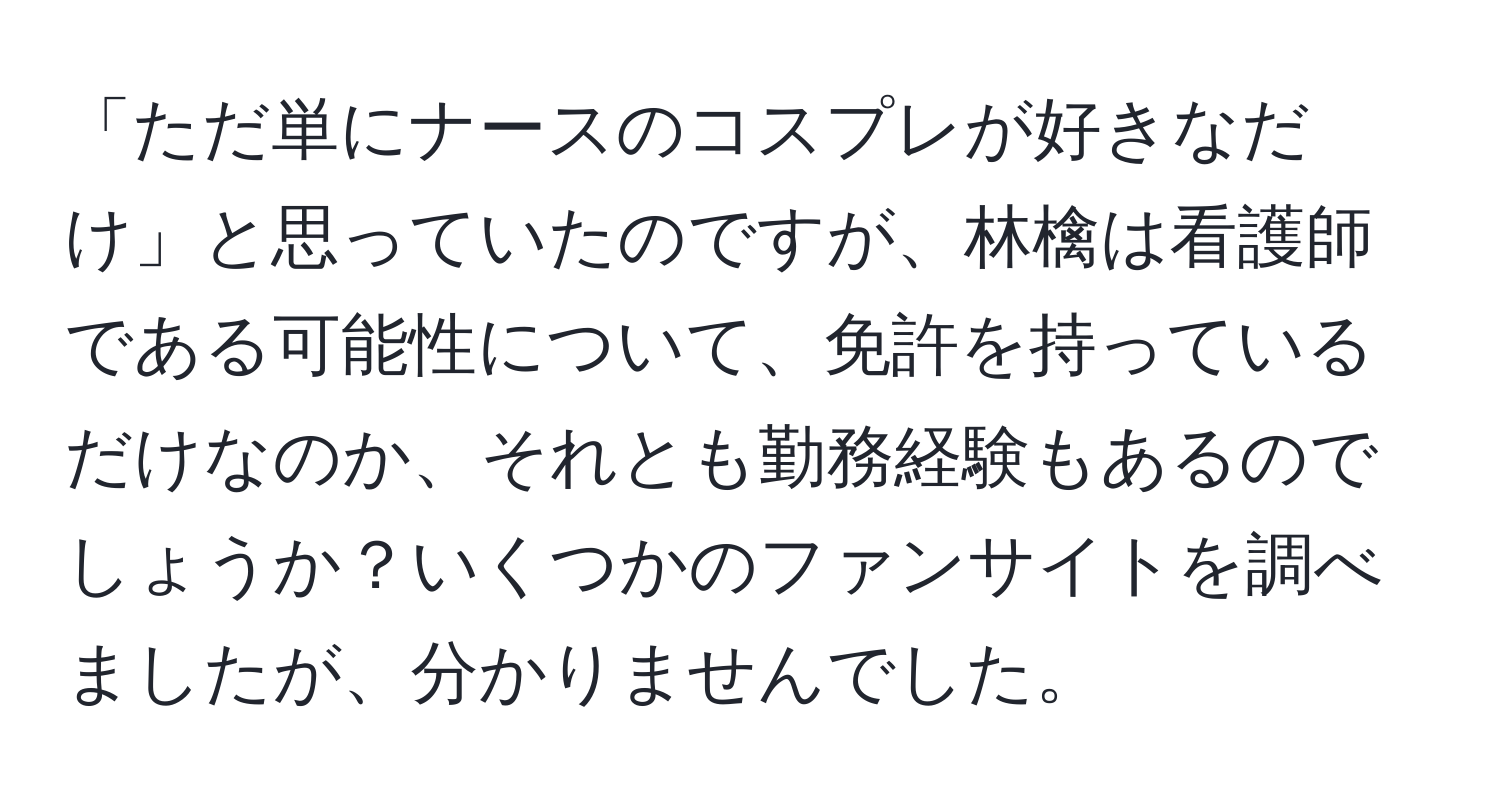 「ただ単にナースのコスプレが好きなだけ」と思っていたのですが、林檎は看護師である可能性について、免許を持っているだけなのか、それとも勤務経験もあるのでしょうか？いくつかのファンサイトを調べましたが、分かりませんでした。